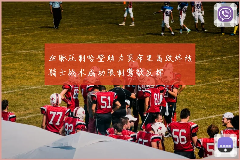 血脉压制哈登助力莫布里高效终结骑士战术成功限制莺歌发挥