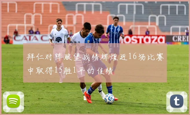 拜仁对阵狼堡战绩辉煌近16场比赛中取得15胜1平的佳绩