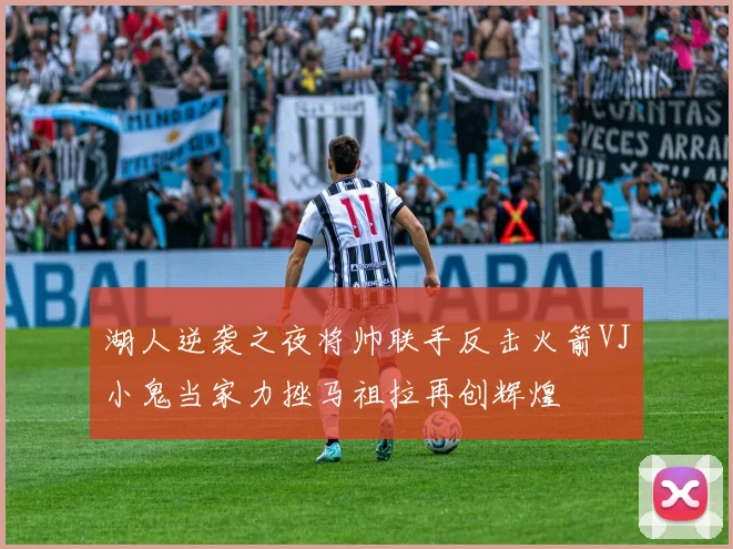 湖人逆袭之夜将帅联手反击火箭VJ小鬼当家力挫马祖拉再创辉煌