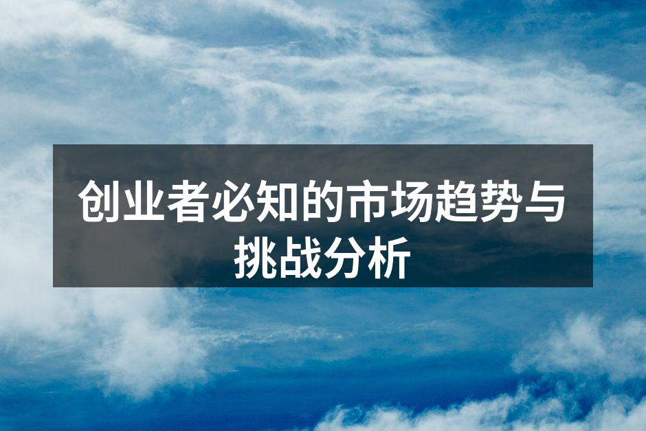 创业者必知的市场趋势与挑战分析