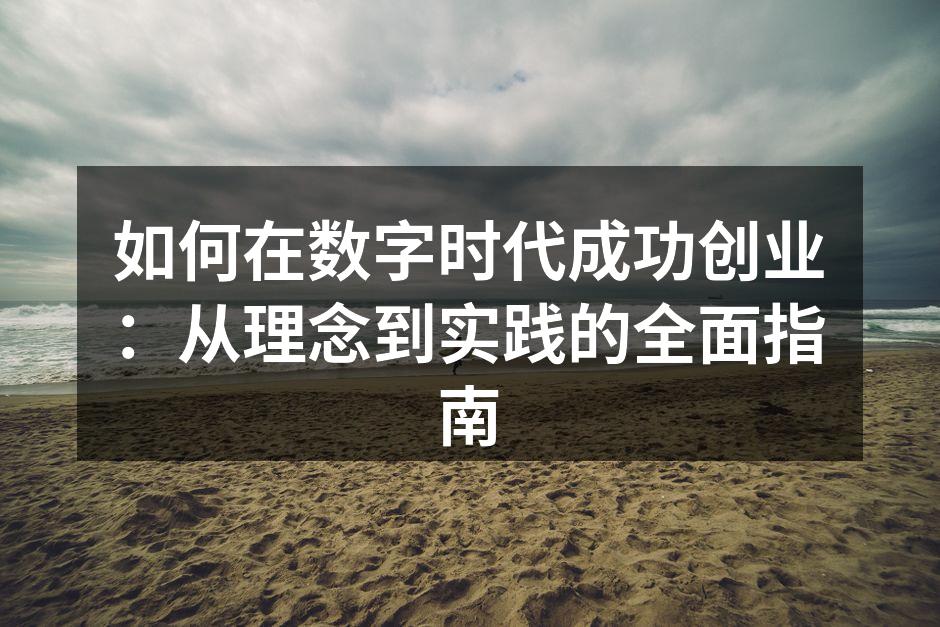 如何在数字时代成功创业：从理念到实践的全面指南